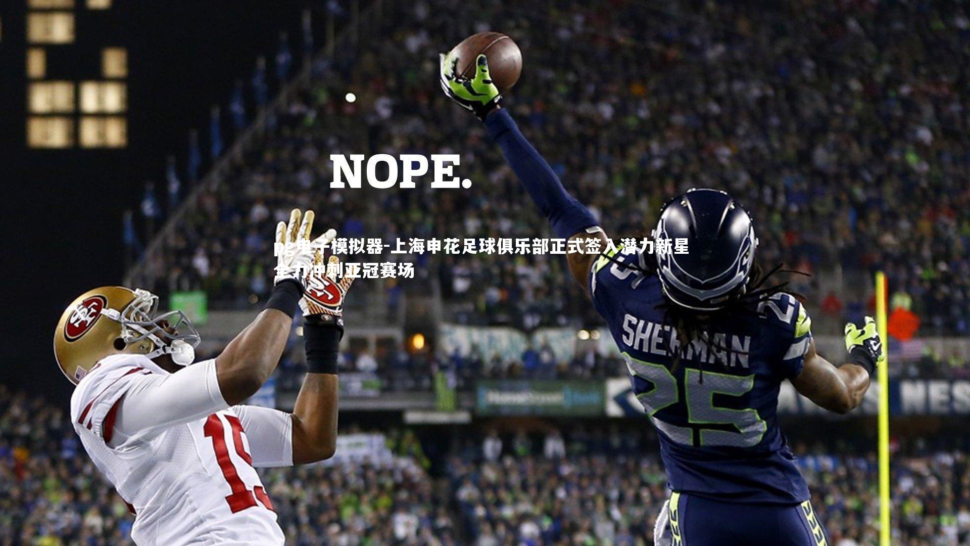 pg电子模拟器-上海申花足球俱乐部正式签入潜力新星 全力冲刺亚冠赛场