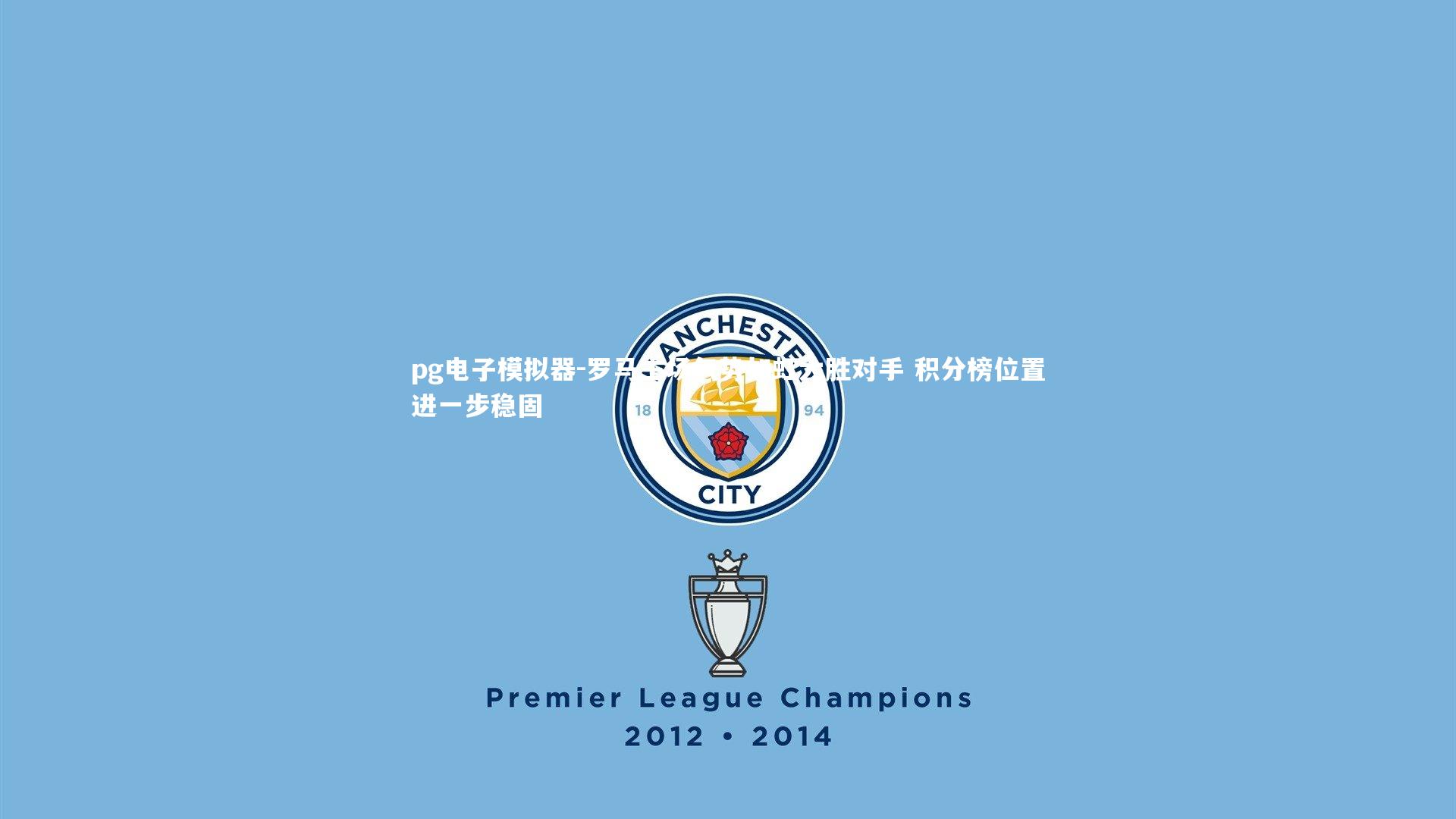 罗马主场气势如虹大胜对手 积分榜位置进一步稳固