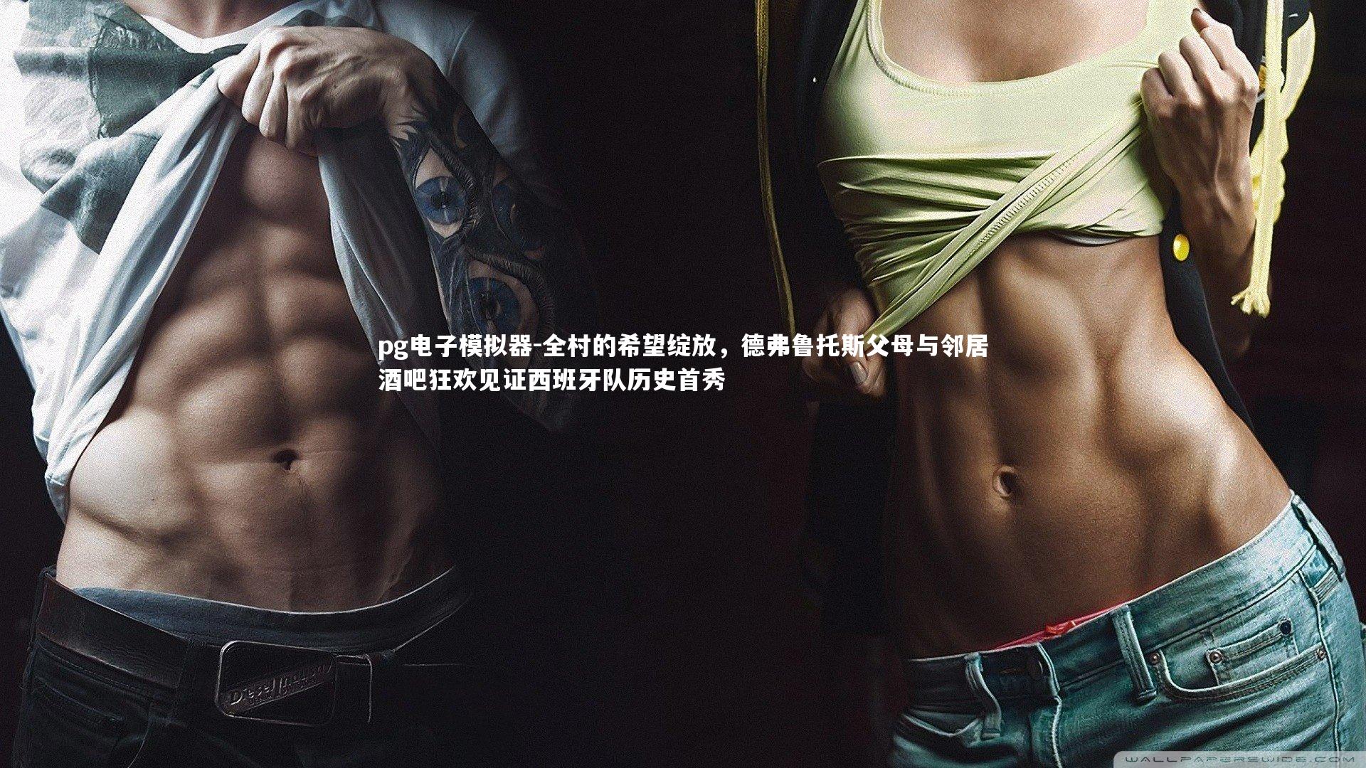 全村的希望绽放,德弗鲁托斯父母与邻居酒吧狂欢见证西班牙队历史首秀